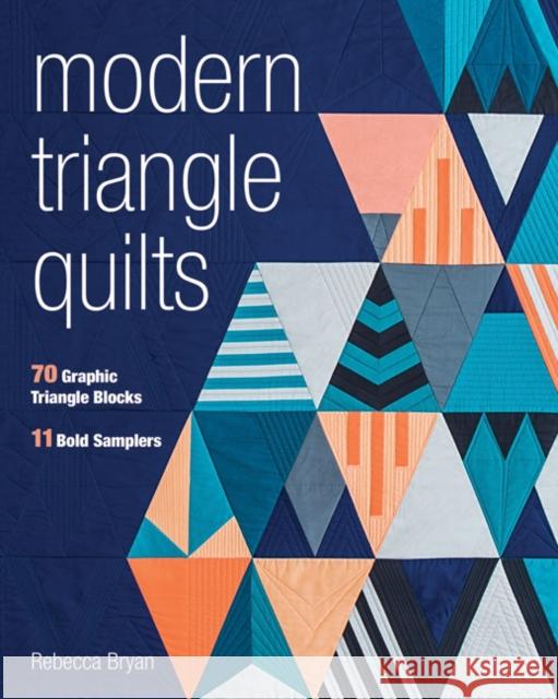 Modern Triangle Quilts: 70 Graphic Triangle Blocks - 11 Bold Samplers Rebecca Bryan 9781617453137