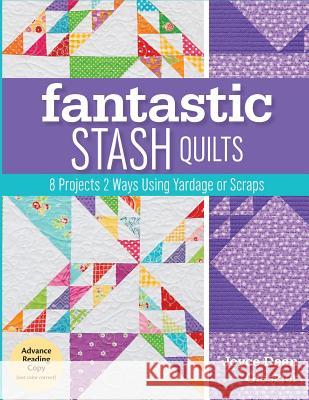 Fantastic Stash Quilts: 8 Projects 2 Ways Using Yardage or Scraps Joyce Dean Gieszler 9781617453380