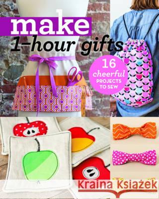 Make 1-Hour Gifts: 16 Cheerful Projects to Sew  9781617453687 C&T Publishing