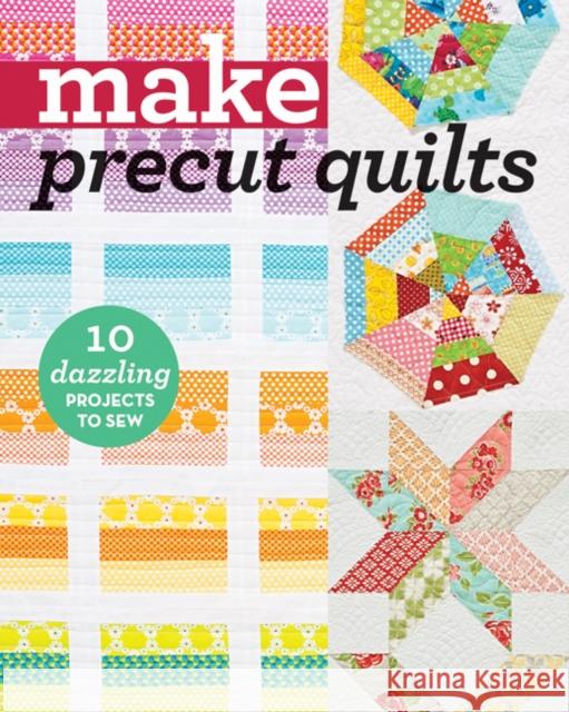 Make Precut Quilts: 10 Dazzling Projects to Sew  9781617454882 