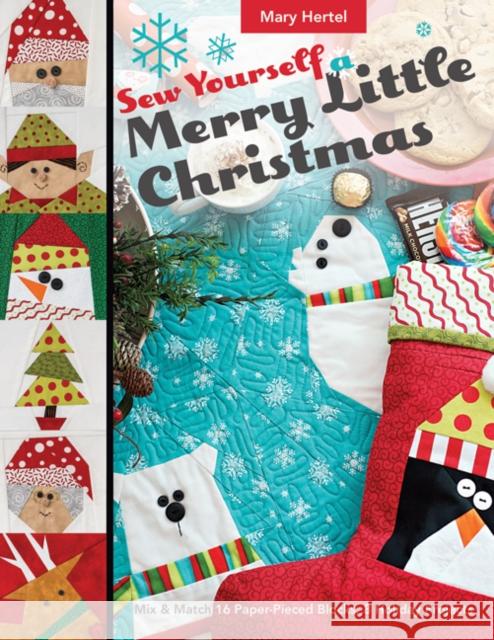 Sew Yourself a Merry Little Christmas: Mix & Match 16 Paper-Pieced Blocks, 8 Holiday Projects Mary Hertel 9781617455285