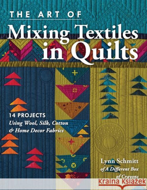 The Art of Mixing Textiles in Quilts: 14 Projects Using Wool, Silk, Cotton & Home Décor Fabrics Schmitt, Lynn 9781617455407 C&T Publishing