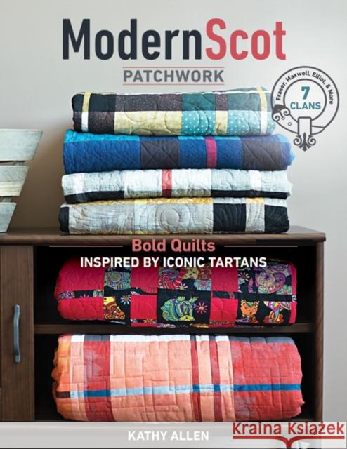 Modern Scot Patchwork: Bold Quilts Inspired by Iconic Tartans Kathy Allen 9781617455940