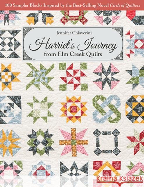 Harriet's Journey from ELM Creek Quilts: 100 Sampler Blocks Inspired by the Best-Selling Novel Circle of Quilters Chiaverini, Jennifer 9781617456923 C&T Publishing
