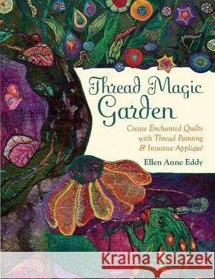 Thread Magic: The Enchanted World of Ellen Anne Eddy Ellen Anne Eddy 9781617456985