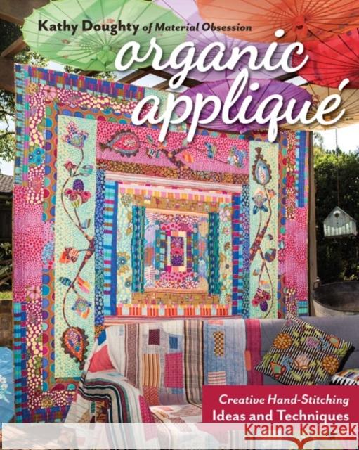 Organic Applique: Creative Hand-Stitching Ideas and Techniques Kathy Doughty 9781617458231 C & T Publishing