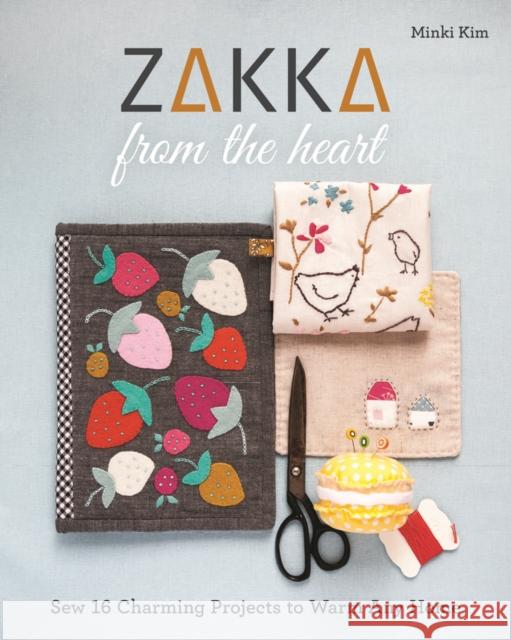 Zakka from the Heart: Sew 16 Charming Projects to Warm Any Home Minki Kim 9781617458514 C & T Publishing