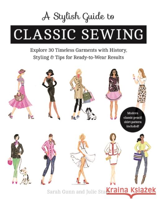 A Stylish Guide to Classic Sewing: Explore 30 Timeless Garments with History, Styling & Tips for Ready-to-Wear Results Julie Starr 9781617458729 C & T Publishing