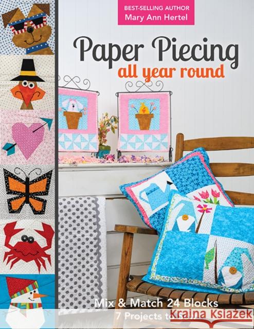 Paper Piecing All Year Round: Mix & Match 24 Blocks; 7 Projects to Sew Mary Hertel 9781617458941 C & T Publishing