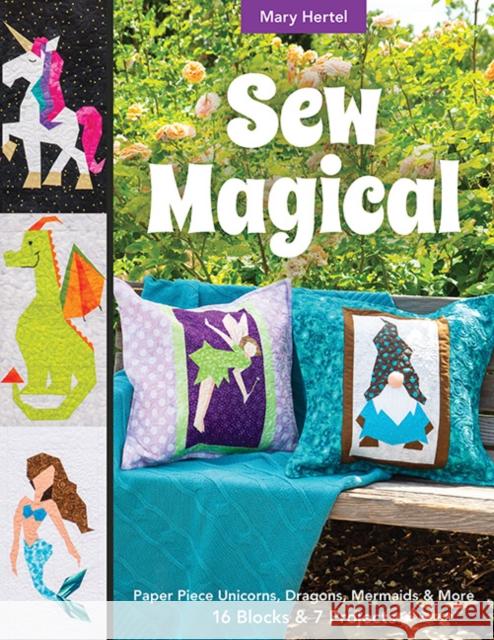 Sew Magical: Paper Piece Unicorns, Dragons, Mermaids & More; 16 Blocks & 7 Projects Mary Hertel 9781617459238