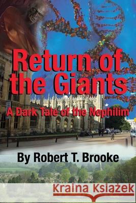 Return of the Giants: a Dark Tale of the Nephilim Robert T Brooke 9781617505294