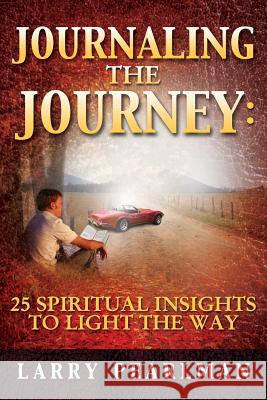 Journaling The Journey: 25 Spiritual Insights to Light The Way Larry Pearlman 9781617508387