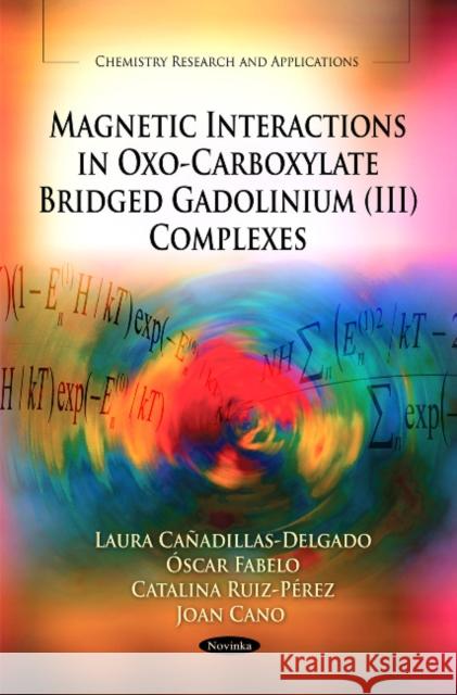 Magnetic Interactions in Oxo-Carboxylate Bridged Gadolinium (III) Complexes Laura Cañadillas-Delgado, Óscar Fabelo, Catalina Ruiz-Pérez, Joan Cano 9781617610974 Nova Science Publishers Inc