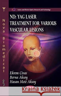 Nd: Yag Laser Treatments for Various Vascular Legions Ekrem Civas, Berna Aksoy, Hasan Mete Aksoy 9781617610998 Nova Science Publishers Inc