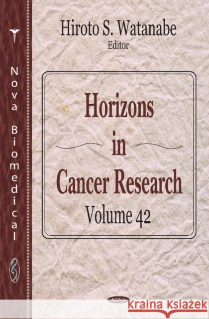 Horizons in Cancer Research: Volume 42 Hiroto S Watanabe 9781617611117 Nova Science Publishers Inc