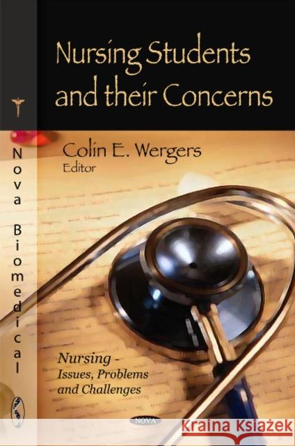 Nursing Students & their Concerns Colin E Wergers 9781617611254 Nova Science Publishers Inc