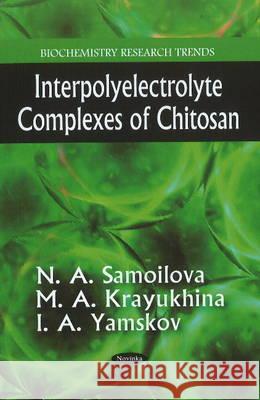 Interpolyelectrolyte Complexes of Chitosan N A Samoilova, M A Krayukhina, I A Yamskov 9781617611940 Nova Science Publishers Inc