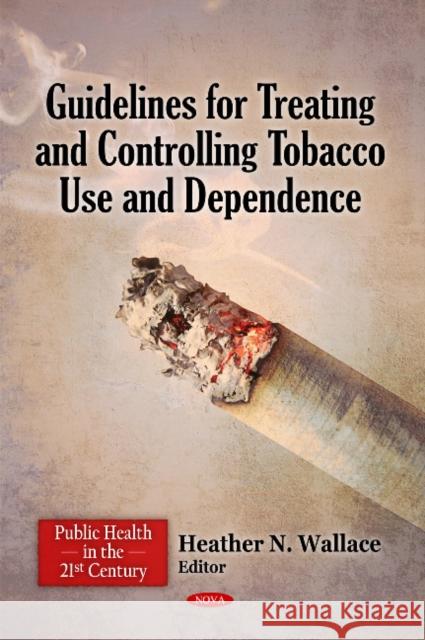 Guidelines for Treating & Controlling Tobacco Use & Dependence Heather N Wallace 9781617612831 Nova Science Publishers Inc