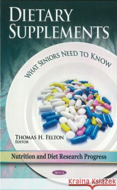 Dietary Supplements: What Seniors Need to Know Thomas H Felton 9781617612855 Nova Science Publishers Inc