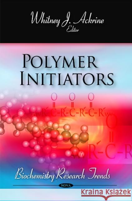 Polymer Initiators Whitney J Ackrine 9781617613043 Nova Science Publishers Inc
