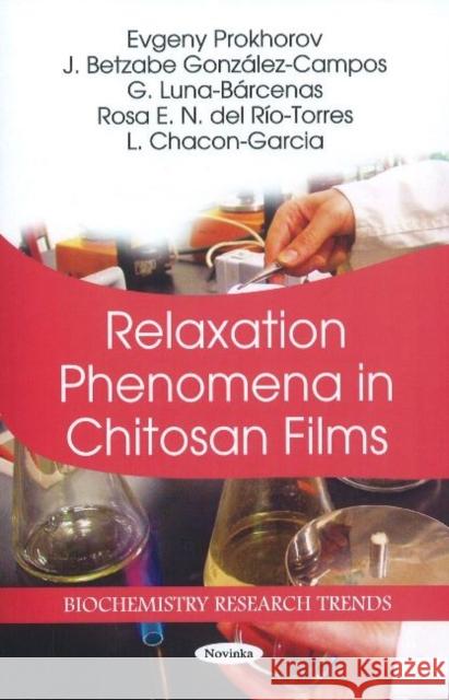 Relaxation Phenomena in Chitosan Films Evgeny Prokhorov, J Betzabe González-Campos, G Luna-Bárcenas, Rosa E N del Río-Torres, L Chacon-Garcia 9781617613159 Nova Science Publishers Inc