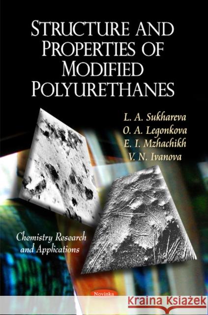 Structure & Properties of Modified Polyurethanes L A Sukhareva, O A Legonkova, E I Mzhachikh, V N Ivanova 9781617613333 Nova Science Publishers Inc