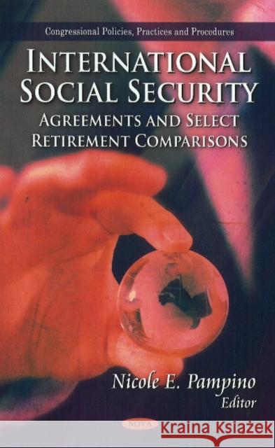 International Social Security: Agreements & Select Retirement Comparisons Nicole E Pampino 9781617614309 Nova Science Publishers Inc