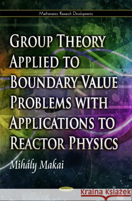 Group Theory Applied to Boundary Value Problems with Applications to Reactor Physics Mihály Makai 9781617614774 Nova Science Publishers Inc
