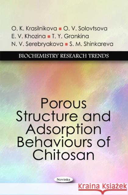 Porous Structure & Adsorption Behaviours of Chitosan O K Krasilnikova, O V Solovtsova, E V Khozina, T Y Grankina, N V Serebryakova, S M Shinkareva 9781617614934 Nova Science Publishers Inc