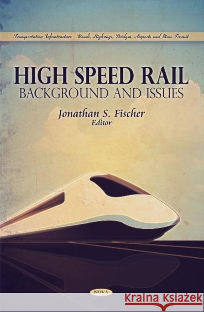 High Speed Rail: Background & Issues Jonathan S Fischer 9781617615054 Nova Science Publishers Inc