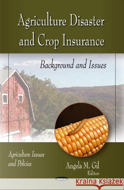 Agriculture Disaster & Crop Insurance: Background & Issues Angela M Gil 9781617615597 Nova Science Publishers Inc