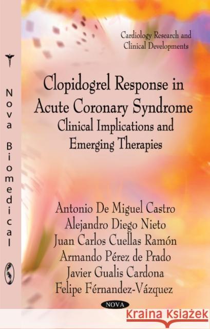 Clopidogrel Response in Acute Coronary Syndrome: Clinical Implications & Emerging Therapies Antonio De Miguel Castro 9781617615856 Nova Science Publishers Inc