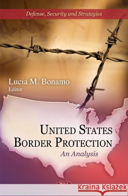 United States Border Protection: An Analysis Lucia M Bonamo 9781617615931 Nova Science Publishers Inc