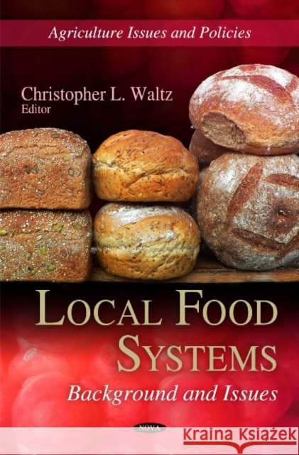 Local Food Systems: Background & Issues Christopher L Waltz 9781617615948 Nova Science Publishers Inc