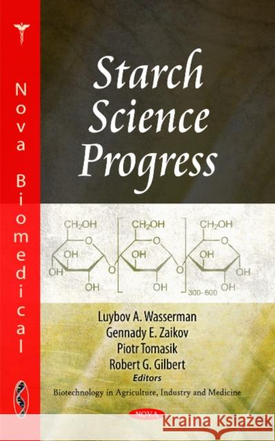 Starch Science Progress Gennady E Zaikov, Piotr Tomasik, Robert G Gilbert, Luybov A Wasserman 9781617616006 Nova Science Publishers Inc