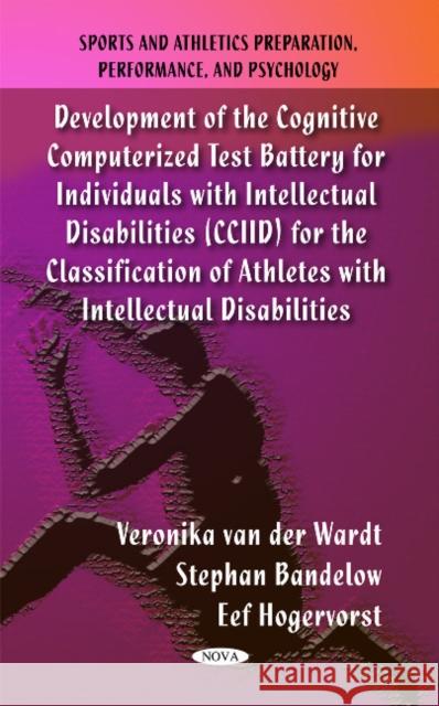 Development of the Cognitive Computerized Test Battery for Individuals with Intellectual Disabilities (CCIID) for the Classification of Athletes with Intellectual Disabilities Veronika van der Wardt, Stephan Bandelow, Eef Hogervorst 9781617616020 Nova Science Publishers Inc