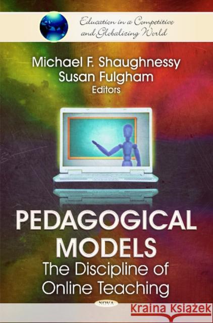 Pedagogical Models: The Discipline of Online Teaching Michael F Shaughnessy, Susan Fulgham 9781617616051 Nova Science Publishers Inc