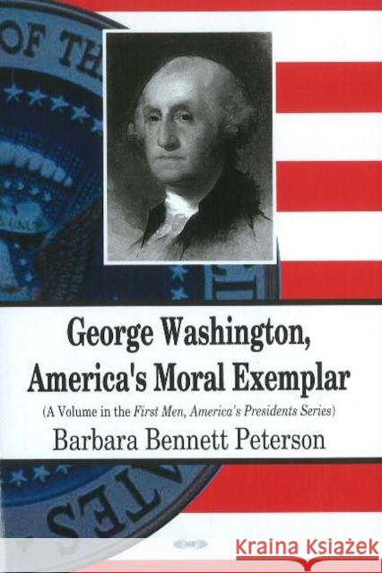 George Washington, America's Moral Exemplar Barbara Bennett Peterson 9781617616785 Nova Science Publishers Inc