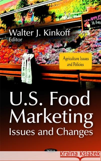 U.S. Food Marketing: Issues & Changes Walter J Kinkoff 9781617617317 Nova Science Publishers Inc