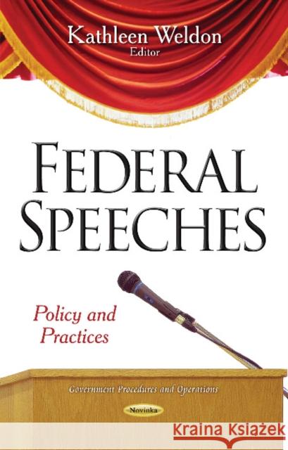 Federal Speeches: Policy & Practices Kathleen Weldon 9781617617553 Nova Science Publishers Inc