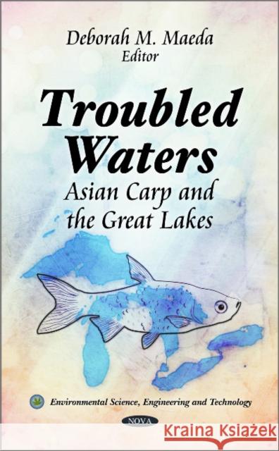 Troubled Waters: Asian Carp & the Great Lakes Deborah M Maeda 9781617617669 Nova Science Publishers Inc