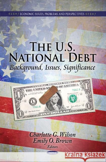 U.S. National Debt: Background, Issues, Significance Charlotte G Wilson, Emily O Brown 9781617617676