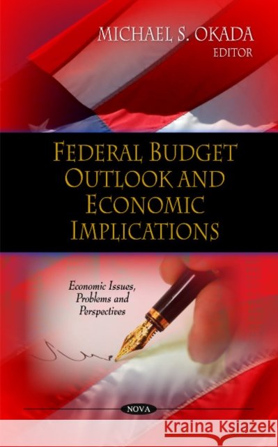 Federal Budget Outlook & Economic Implications Michael S Okada 9781617617690