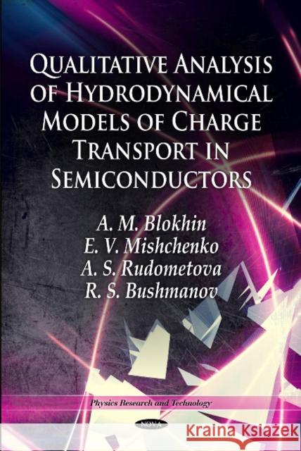 Qualitative Analysis of Hydrodynamical Models of Charge Transport in Semiconductors A M Blokhin, E V Mishchenko, A S Rudometova, R S Bushmanov 9781617617911