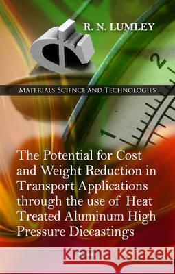 Potential for Cost & Weight Reduction in Transport Applications Through the Use of Heat Treated Aluminium High Pressure Diecastings R N Lumley 9781617617980 Nova Science Publishers Inc