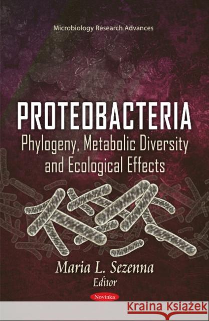 Proteobacteria: Phylogeny, Metabolic Diversity & Ecological Effects Maria L Sezenna 9781617618109 Nova Science Publishers Inc