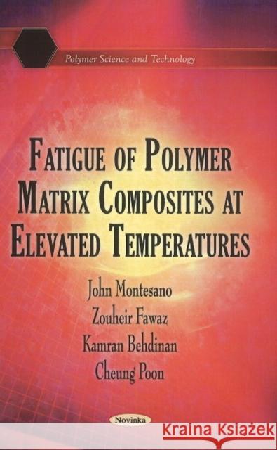 Fatigue of Polymer Matrix Composites at Elevated Temperatures John Montesano, Zouheir Fawaz, Kamran Behdinan, Cheung Poon 9781617618741