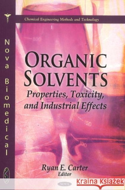 Organic Solvents: Properties, Toxicity & Industrial Effects Ryan E Carter 9781617618819