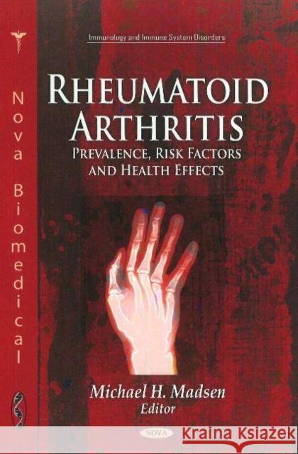 Rheumatoid Arthritis: Prevalence, Risk Factors & Health Effects Michael H Madsen 9781617619311 Nova Science Publishers Inc