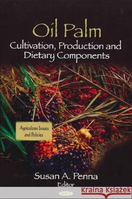 Oil Palm: Cultivation, Production & Dietary Components Susan A Penna 9781617619342 Nova Science Publishers Inc